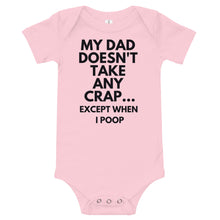 Load image into Gallery viewer, My Dad Doesn't Take Any Crap...Except When I Poop Bodysuit